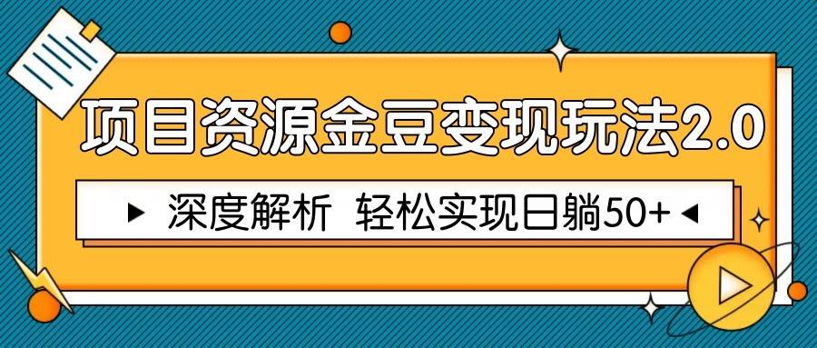 项目资源金豆变现玩法2.0，深度解析 轻松实现躺赚50+-低成本创业项目大全｜短视频带货+AI副业变现｜知行创业网