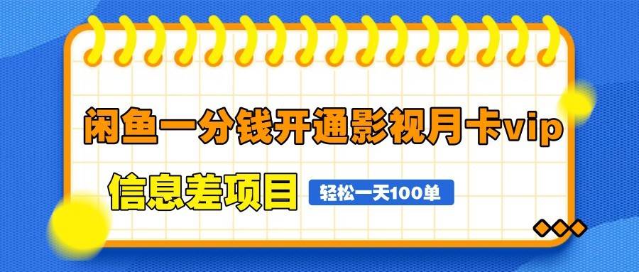 闲鱼一分钱开通影视月卡vip信息差项目，自由定价、轻松一天100单-低成本创业项目大全｜短视频带货+AI副业变现｜知行创业网