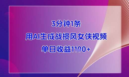3分钟1条，用AI生成战损风女侠视频，单日收益1k+-低成本创业项目大全｜短视频带货+AI副业变现｜知行创业网