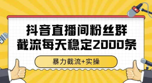 抖音直播间粉丝群暴力截流，一台电脑每天稳定2000条数据，暴力截流+实操 【揭秘】-低成本创业项目大全｜短视频带货+AI副业变现｜知行创业网