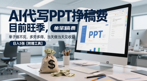 AI代写PPT挣稿费，目前旺季，单子做不完，多劳多得，当天做当天见收益，日入5张【附赠工具】-低成本创业项目大全｜短视频带货+AI副业变现｜知行创业网