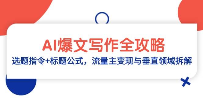 （14729期）AI爆文写作全攻略：选题指令+标题公式，流量主变现与垂直领域拆解-低成本创业项目大全｜短视频带货+AI副业变现｜知行创业网