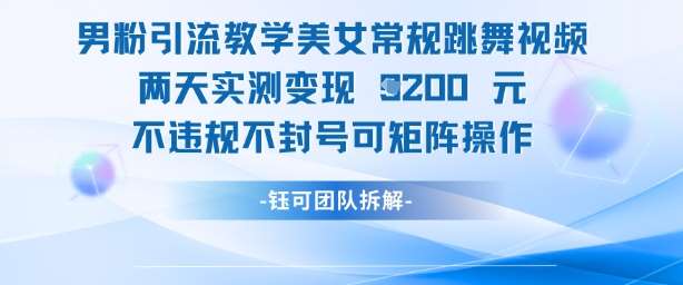 男粉引流教学美女常规跳舞视频两天实测变现1k+，不违规不封号可矩阵操作-低成本创业项目大全｜短视频带货+AI副业变现｜知行创业网