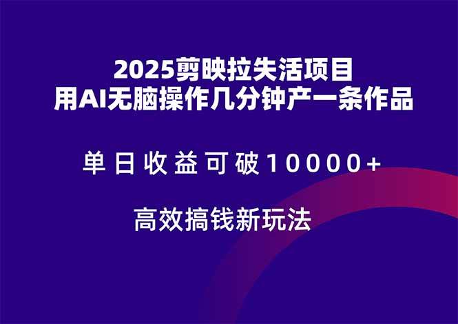 （14784期）2025剪映拉失活项目，单日收益可破10000+，用AI无脑制作作品，高效搞…-低成本创业项目大全｜短视频带货+AI副业变现｜知行创业网