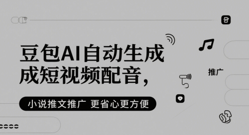 豆包AI自动生成短视频配音，小说推文推广更省心更方便-低成本创业项目大全｜短视频带货+AI副业变现｜知行创业网