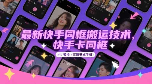 最新快手同框搬运技术，快手卡同框mt替换(仅限安卓手机)-低成本创业项目大全｜短视频带货+AI副业变现｜知行创业网