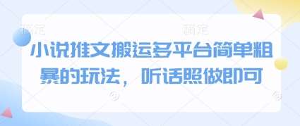 小说推文搬运多平台简单粗暴的玩法，听话照做即可-低成本创业项目大全｜短视频带货+AI副业变现｜知行创业网