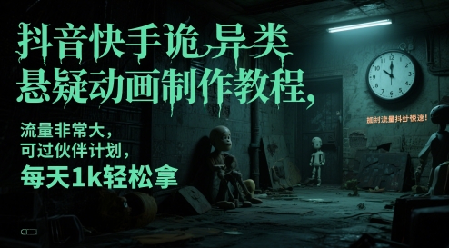 抖音快手诡异类悬疑动画制作教程，流量非常大，可过伙伴计划，每天1k轻松拿-低成本创业项目大全｜短视频带货+AI副业变现｜知行创业网