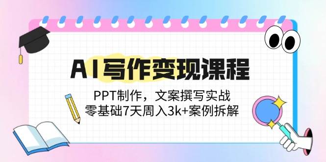 （14769期）AI写作变现课程：PPT制作，文案撰写实战，零基础7天周入3k+案例拆解-低成本创业项目大全｜短视频带货+AI副业变现｜知行创业网