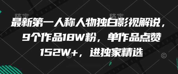 最新第一人称人物独白影视解说，9个作品18W粉，单作品点赞152W+，进独家精选-低成本创业项目大全｜短视频带货+AI副业变现｜知行创业网