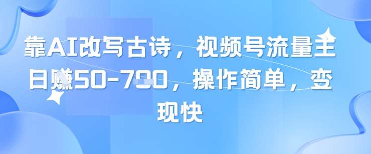 靠AI改写古诗，视频号流量主日入几张，操作简单，变现快-低成本创业项目大全｜短视频带货+AI副业变现｜知行创业网