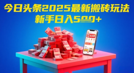 今日头条2025年最新搬砖玩法，新手也能轻松日入5张-低成本创业项目大全｜短视频带货+AI副业变现｜知行创业网