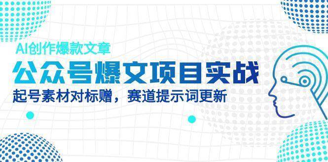 公众号爆文项目实战，AI创作爆款文章，起号素材对标赠（附赛道AI提示词）-低成本创业项目大全｜短视频带货+AI副业变现｜知行创业网