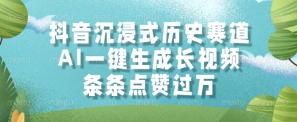 抖音沉浸式历史赛道，AI一键生成长视频，条条点赞过W【揭秘】-低成本创业项目大全｜短视频带货+AI副业变现｜知行创业网