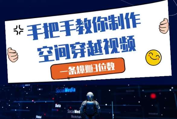 手把手教你制作空间穿越视频，一条爆挣3位数-低成本创业项目大全｜短视频带货+AI副业变现｜知行创业网