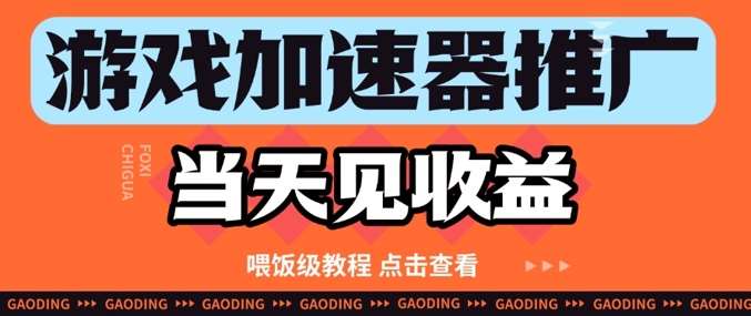 游戏加速器推广项目当天见收益，纯干货喂饭级教程分享-低成本创业项目大全｜短视频带货+AI副业变现｜知行创业网