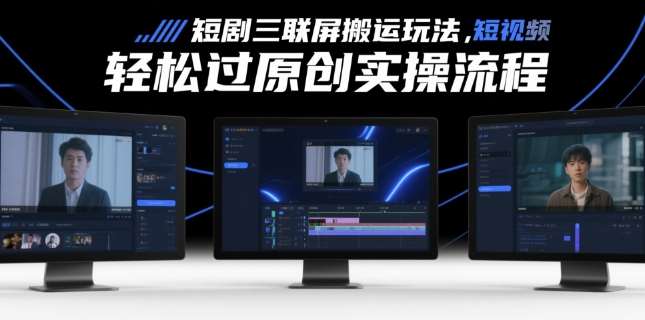 短剧三联屏搬运玩法，短剧搬运轻松过原创实操流程-低成本创业项目大全｜短视频带货+AI副业变现｜知行创业网