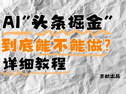 AI头条掘金是什么？还能不能做？详细讲解-低成本创业项目大全｜短视频带货+AI副业变现｜知行创业网