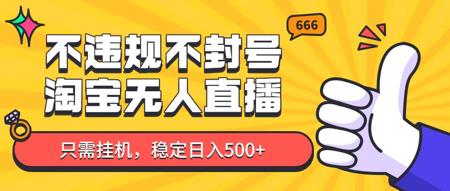 淘宝无人直播最新玩法，不违规不封号，只需挂机，稳定日入500+，新手也能当天开单！-低成本创业项目大全｜短视频带货+AI副业变现｜知行创业网