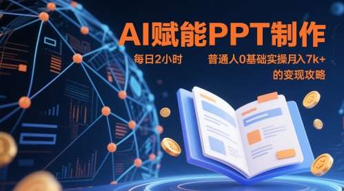 AI赋能PPT制作，每日2小时，普通人0基础实操月入7k+ 的变现攻略-低成本创业项目大全｜短视频带货+AI副业变现｜知行创业网