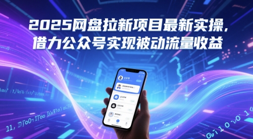 2025网盘拉新项目最新实操，借力公众号实现被动流量收益-低成本创业项目大全｜短视频带货+AI副业变现｜知行创业网