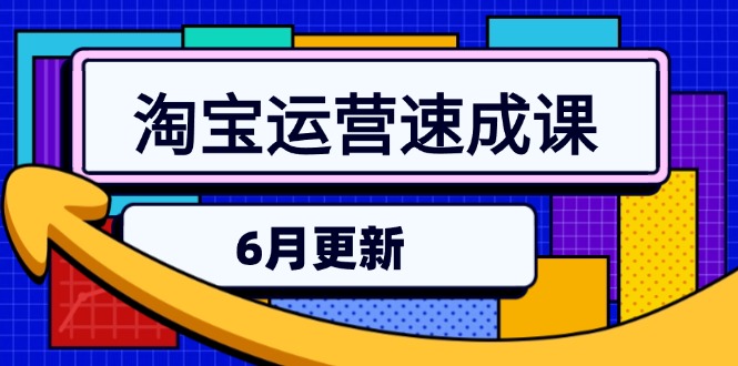 （15087期）淘宝运营速成课-6月，直通车六维玩法，引力魔方实操，三阶搜索爆破技术-低成本创业项目大全｜短视频带货+AI副业变现｜知行创业网