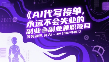 AI代写接单，永远不会失业的副业兼职项目，多劳多得，月入1-3W【SOP手册】-低成本创业项目大全｜短视频带货+AI副业变现｜知行创业网