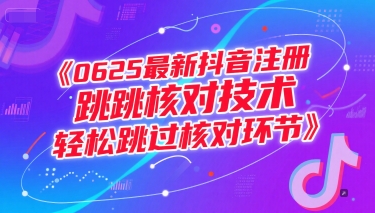 0625最新抖音注册跳核对技术，轻松跳过核对环节-低成本创业项目大全｜短视频带货+AI副业变现｜知行创业网