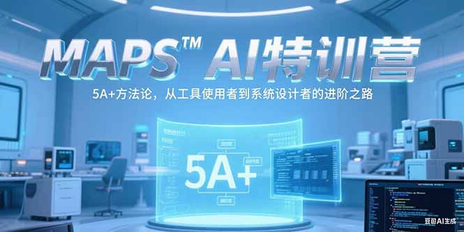 （15215期）MAPSAI特训营，掌握 5A+方法论，从工具使用者到系统设计者的进阶之路-低成本创业项目大全｜短视频带货+AI副业变现｜知行创业网