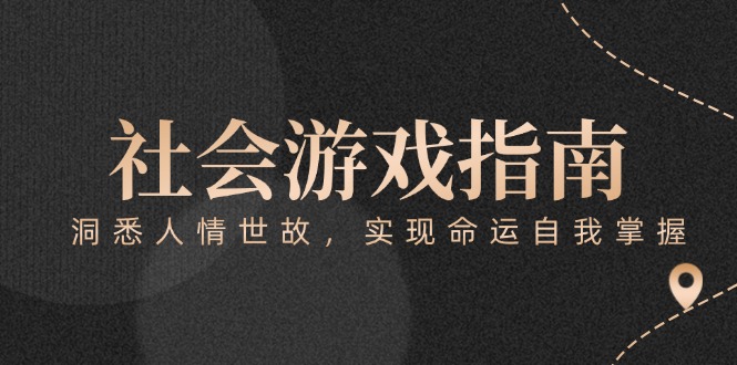 （15000期）付费文章《社会游戏指南：洞悉人情世故，实现命运自我掌握》-低成本创业项目大全｜短视频带货+AI副业变现｜知行创业网