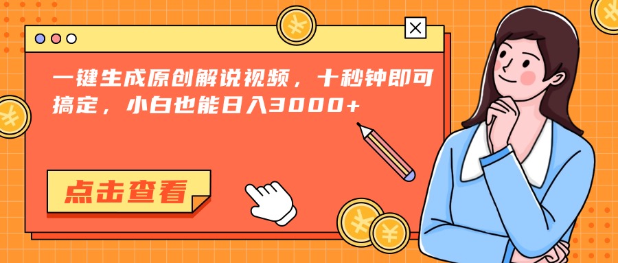 （15010期）一键生成原创解说视频，十秒钟即可搞定，小白也能日入3000+-低成本创业项目大全｜短视频带货+AI副业变现｜知行创业网