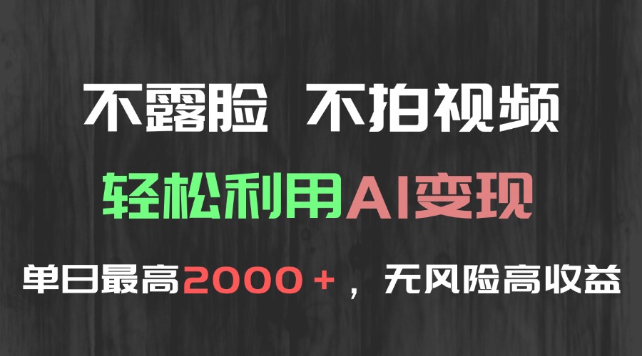 （15034期）不露脸，不拍视频，轻松利用AI变现，单日最高2000＋，无风险高利润-低成本创业项目大全｜短视频带货+AI副业变现｜知行创业网