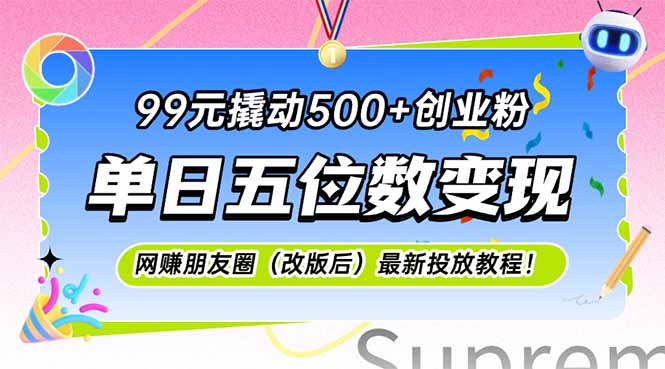 （15061期）99元撬动500+创业粉，单日五位数变现，网创朋友圈（改版后）最新投放教…-低成本创业项目大全｜短视频带货+AI副业变现｜知行创业网