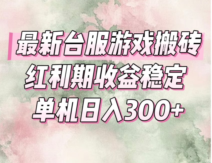 （15101期）最新台服游戏搬砖，红利期收益高稳定，操作简单，小白闭眼入。-低成本创业项目大全｜短视频带货+AI副业变现｜知行创业网