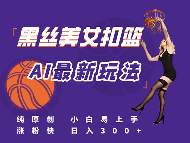 （15062期）最新AI生成美女扣篮视频，纯原创，小白轻松上手掌握流量秘籍，日入300+-低成本创业项目大全｜短视频带货+AI副业变现｜知行创业网