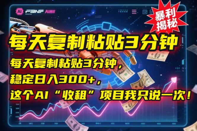 （15179期）每天复制粘贴3分钟，稳定日入300+，这个AI“收租”项目我只说一次！-低成本创业项目大全｜短视频带货+AI副业变现｜知行创业网