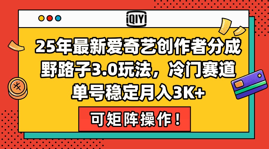 （15208期）25年最新爱奇艺创作者分成野路子3.0玩法，冷门赛道，单号稳定月入3K+，…-低成本创业项目大全｜短视频带货+AI副业变现｜知行创业网