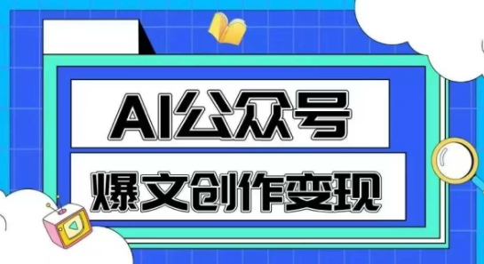 AI公众号爆文创作变现，教你一分钟生成一篇原创爆款文章-低成本创业项目大全｜短视频带货+AI副业变现｜知行创业网