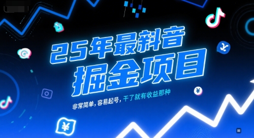 25年最新抖音掘金项目，非常简单，容易起号，干了就有收益那种-低成本创业项目大全｜短视频带货+AI副业变现｜知行创业网