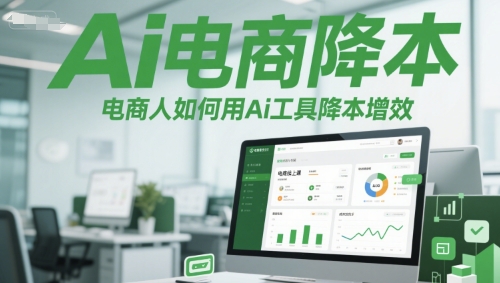 Ai电商降本增效线上课，电商人如何用Ai工具降本增效-低成本创业项目大全｜短视频带货+AI副业变现｜知行创业网