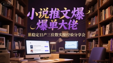 小说推文爆单大佬稳定日产三位数实操经验分享会-低成本创业项目大全｜短视频带货+AI副业变现｜知行创业网