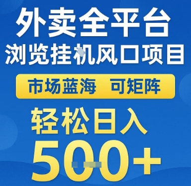 外卖全平台浏览挂G风口项目，市场蓝海，可矩阵，轻松日入5张+【揭秘】-低成本创业项目大全｜短视频带货+AI副业变现｜知行创业网