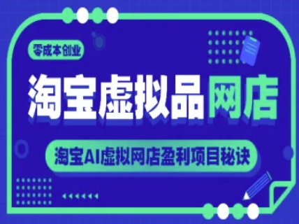 淘宝虚拟品网店，零成本创业，淘宝AI虚拟网店盈利项目秘诀-低成本创业项目大全｜短视频带货+AI副业变现｜知行创业网