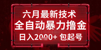 六月最新技术全自动暴力撸金，稳定日入2k+包起号，长期稳定【揭秘】-低成本创业项目大全｜短视频带货+AI副业变现｜知行创业网