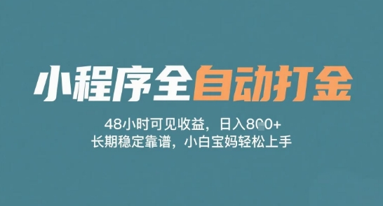 小程序全自动打金，48小时可见收益，日入多张，长期稳定靠谱，小白宝妈轻松上手【揭秘】-低成本创业项目大全｜短视频带货+AI副业变现｜知行创业网
