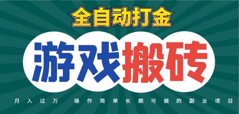 全自动游戏打金搬砖，不用守着照样日入千元，起号快收益快，火爆搬砖项目-低成本创业项目大全｜短视频带货+AI副业变现｜知行创业网