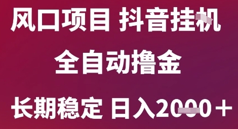 风口项目，六月最新玩法抖音无人挂G，全自动撸金，长期稳定 日入2k+【揭秘】-低成本创业项目大全｜短视频带货+AI副业变现｜知行创业网
