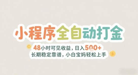 2025年小程序全自动打金，2天可见收益，日入5张+长期稳定靠谱，小白宝妈轻松上手【揭秘】-低成本创业项目大全｜短视频带货+AI副业变现｜知行创业网