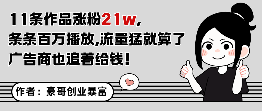 11条作品涨粉21万，不露脸不直播，条条百万播放，广告商也喜欢-低成本创业项目大全｜短视频带货+AI副业变现｜知行创业网