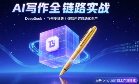 AI写作全链路：DeepSeek结构化Prompt+飞书多维表打造爆款内容体系-低成本创业项目大全｜短视频带货+AI副业变现｜知行创业网